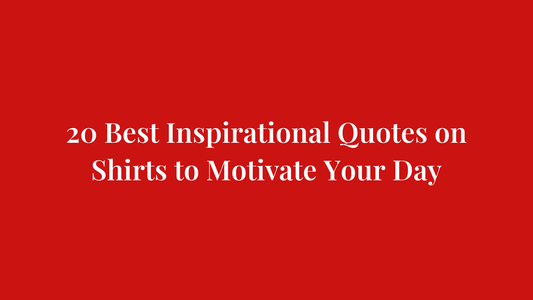 20 Best Inspirational Quotes on Shirts to Motivate Your Day