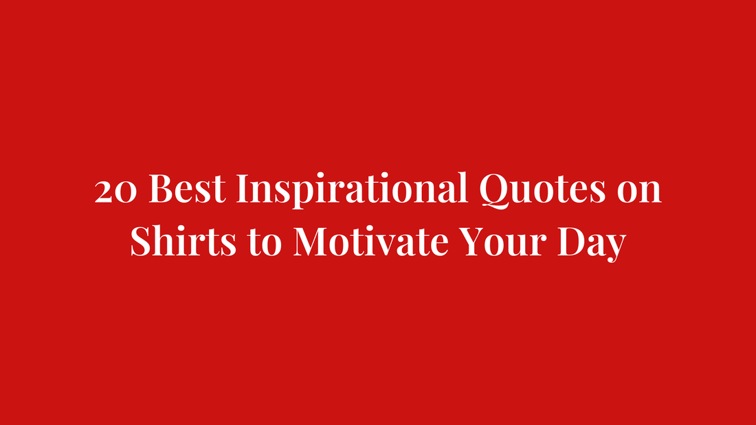 20 Best Inspirational Quotes on Shirts to Motivate Your Day